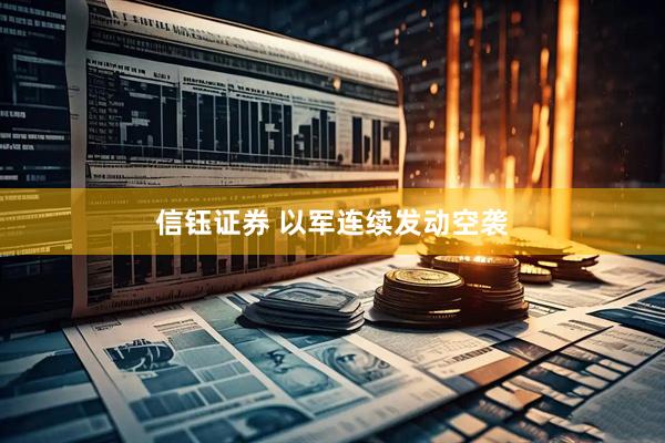 信钰证券 以军连续发动空袭
